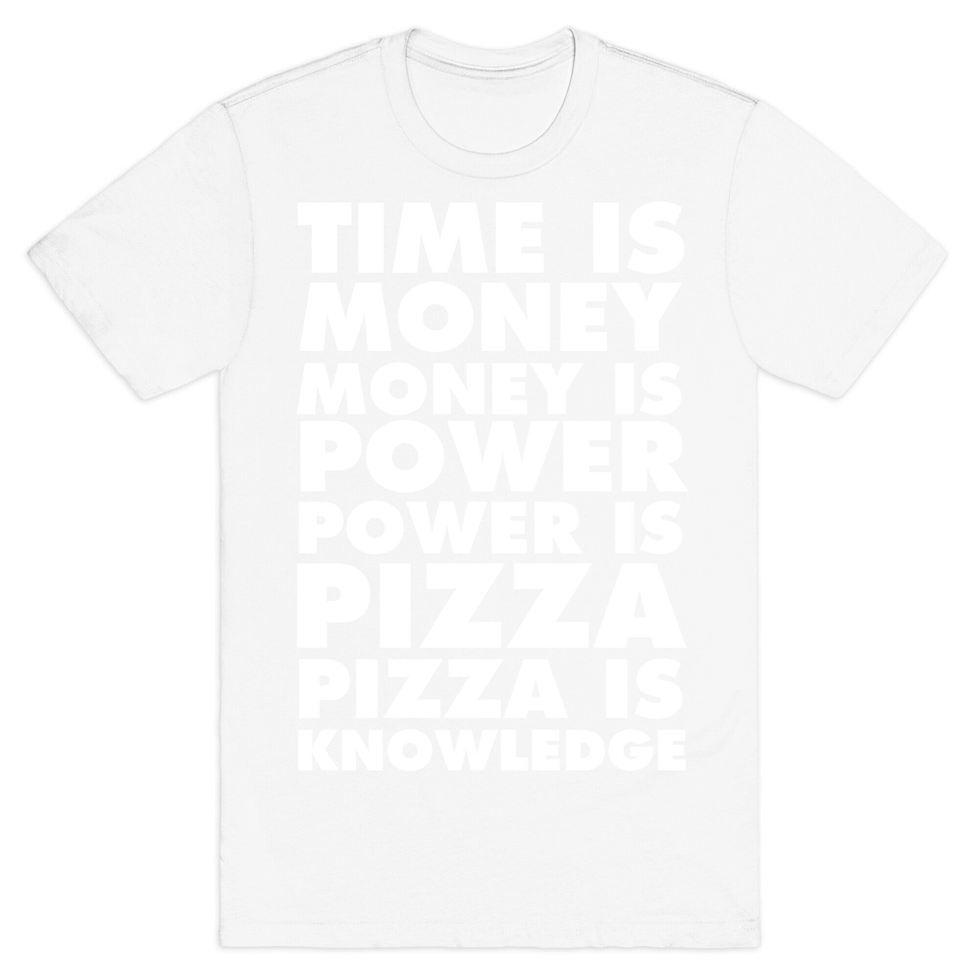 Time Is Money, Money Is Power, Power Is Pizza, Pizza is Knowledge T-Shirt